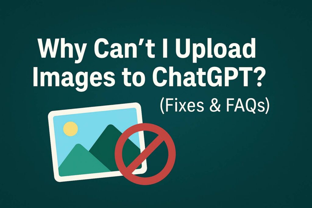Why Can’t I Upload Images to ChatGPT? (Fixes & FAQs)