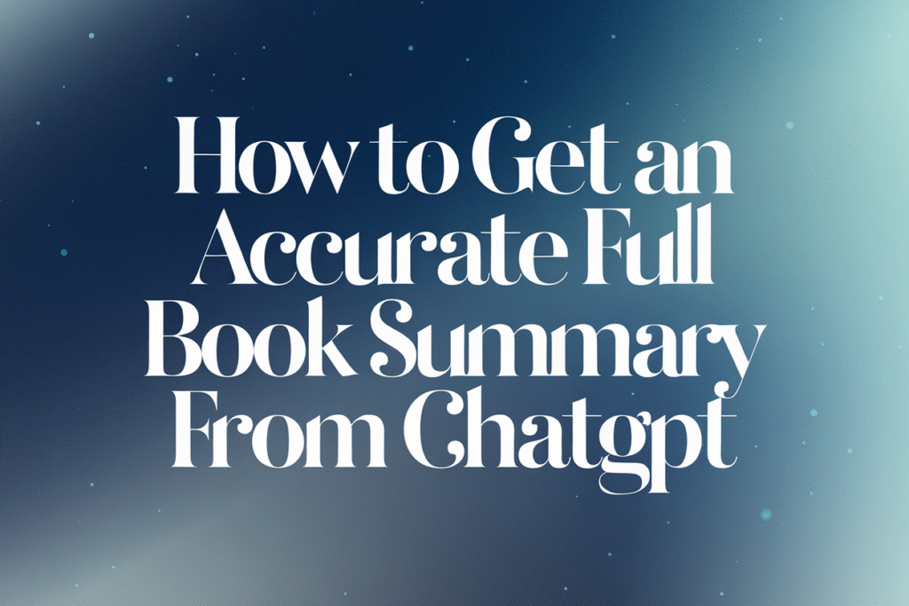 How to Get an Accurate Full Book Summary from ChatGPT