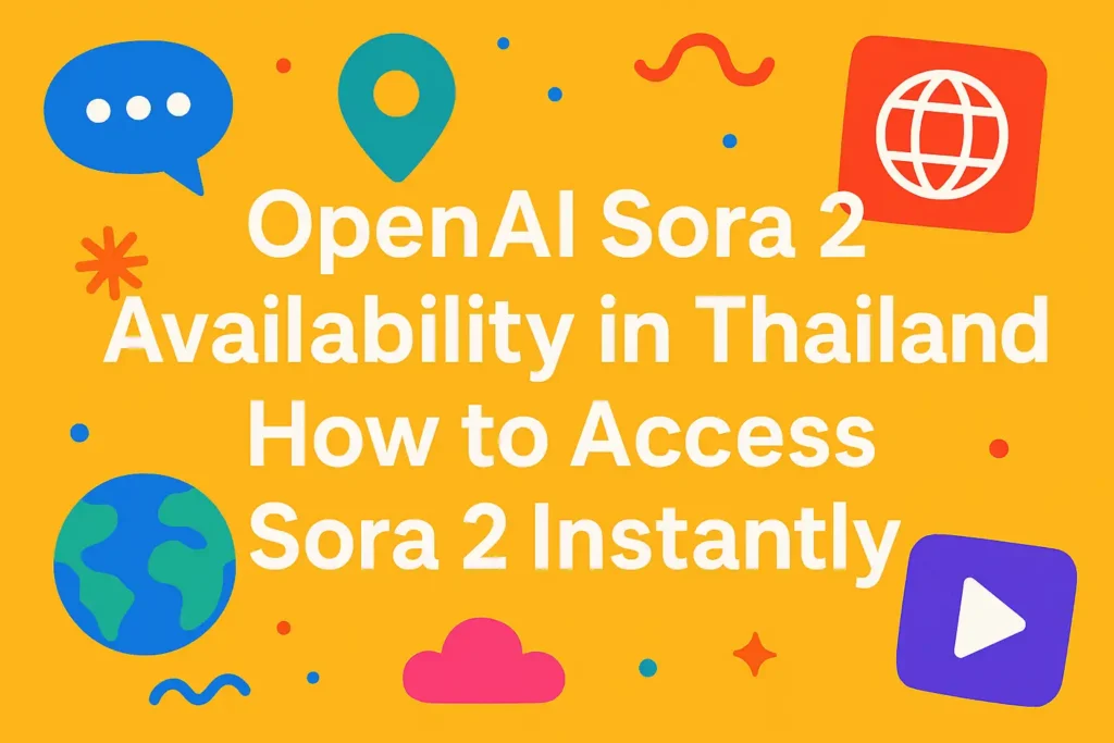 OpenAI Sora 2 Availability in Thailand – How to Access Sora 2 Instantly